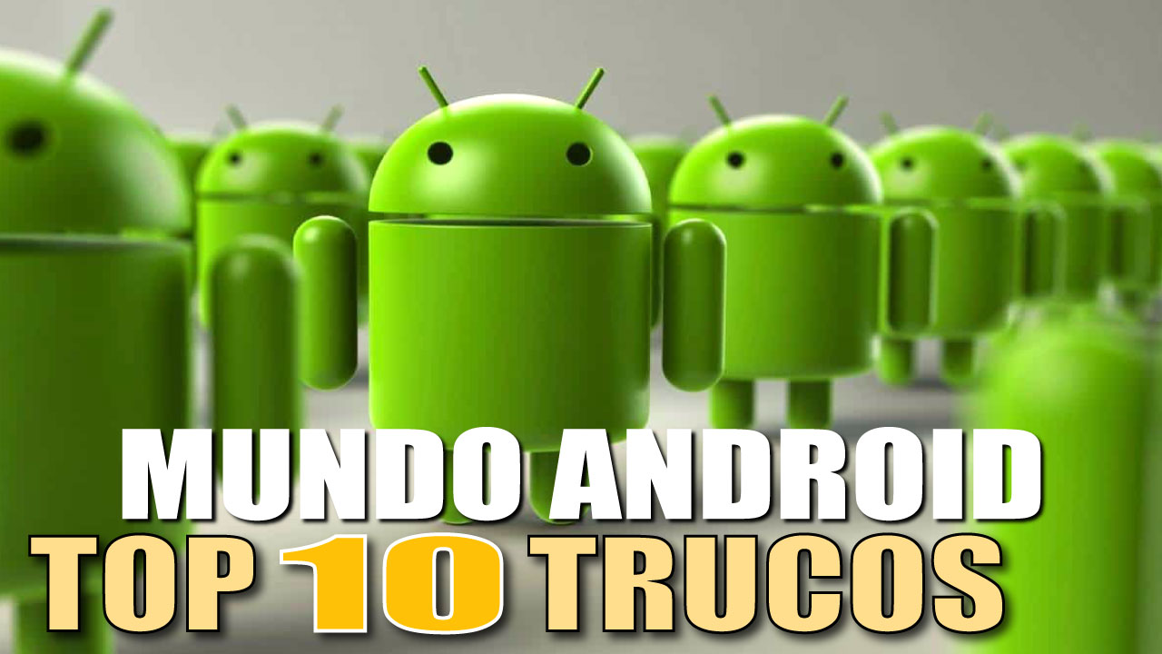 MUNDO ANDROID: Los 10 MEJORES TRUCOS