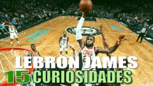 15 Curiosidades de Lebron James: Cosas que no sabías sobre el Célebre Jugador de la NBA