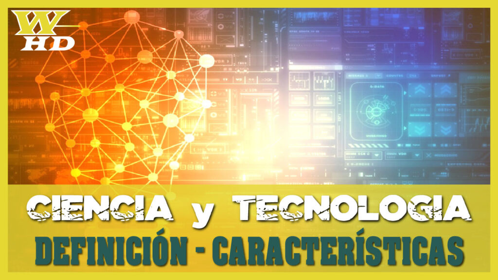 La Ciencia y la Tecnología: Definiciones, Características y Protagonistas Destacados