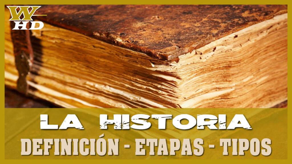 La Historia: Definición, Etapas, Tipos, Ciencias Auxiliares, Historicidad y Protagonistas
