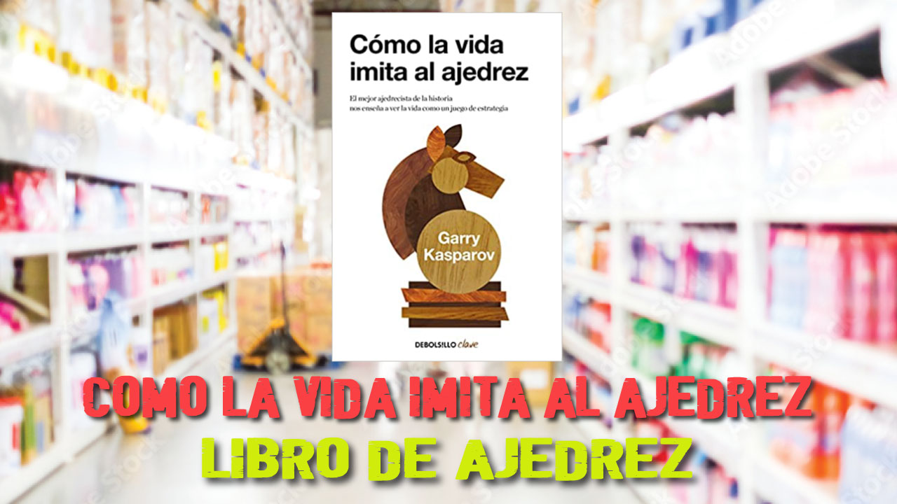 Cómo la vida imita al Ajedrez (Garry Kasparov) | Libro de Ajedrez