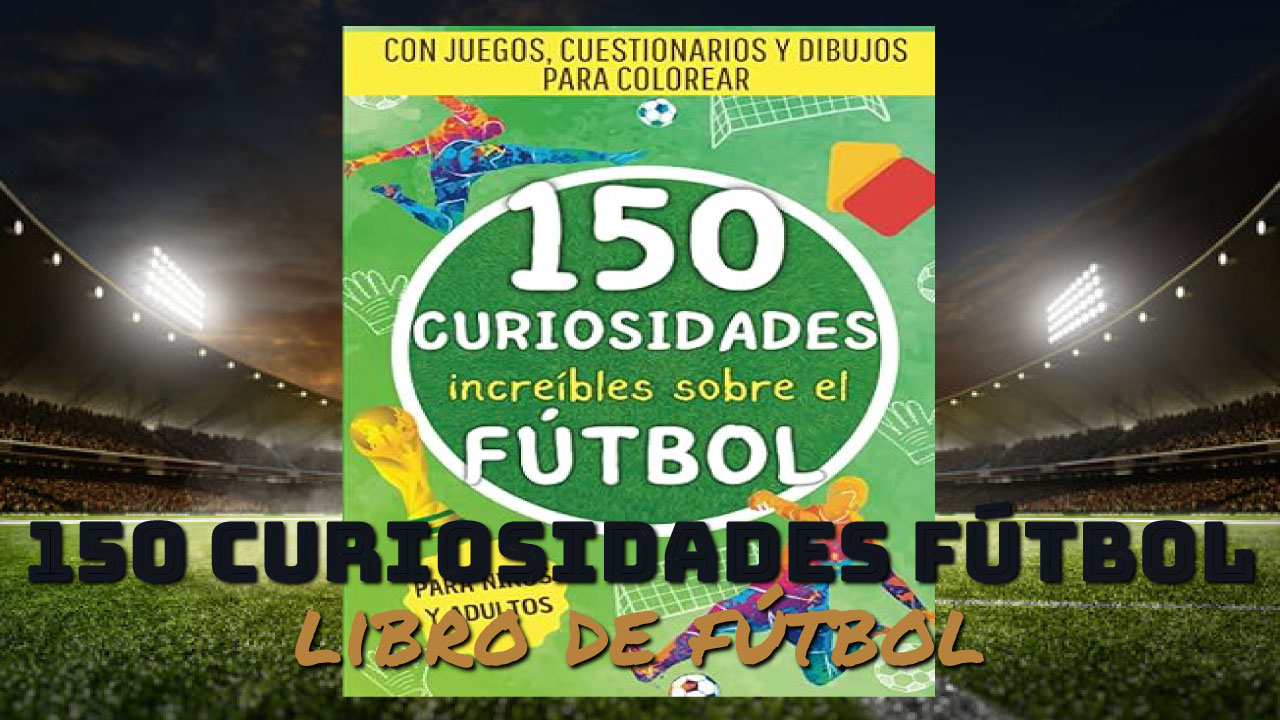 150 Increíbles Curiosidades sobre el Fútbol (Libro)