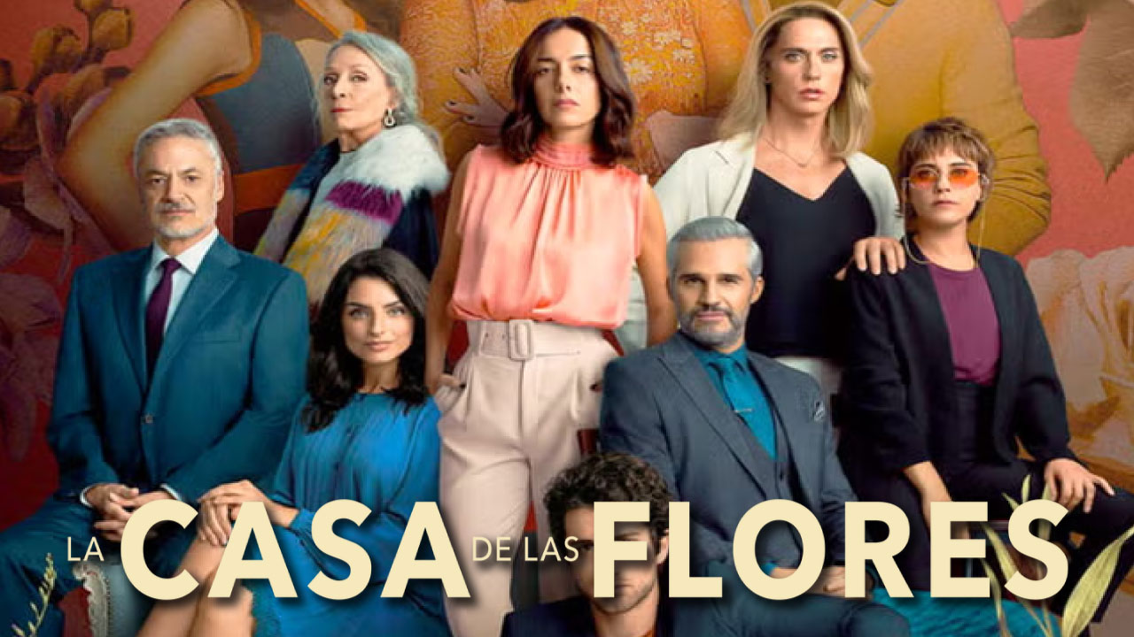 La Casa De Las Flores: Todo sobre la serie de Drama, Comedia y Secretos Familiares